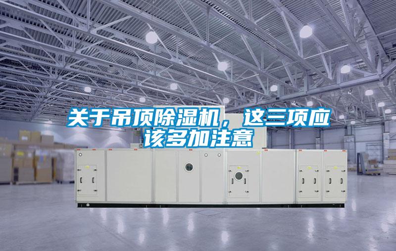 關(guān)于吊頂除濕機，這三項應該多加注意