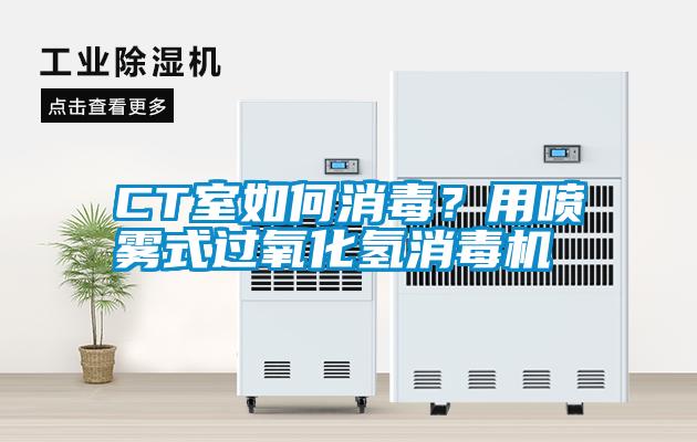 CT室如何消毒？用噴霧式過氧化氫消毒機(jī)