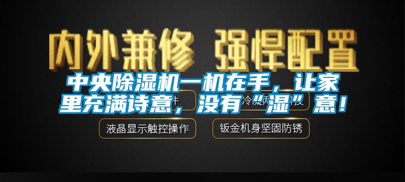 中央除濕機(jī)一機(jī)在手，讓家里充滿詩(shī)意，沒有“濕”意！