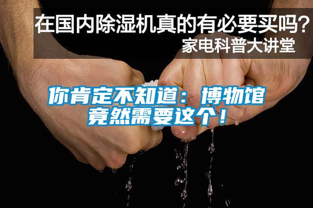 你肯定不知道：博物館竟然需要這個(gè)！