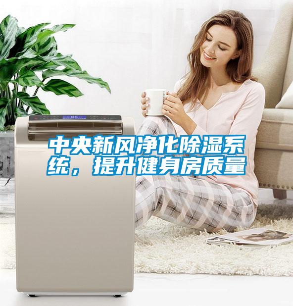 中央新風(fēng)凈化除濕系統(tǒng)，提升健身房質(zhì)量