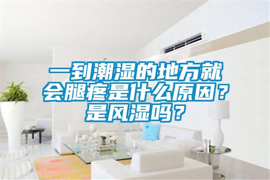 一到潮濕的地方就會(huì)腿疼是什么原因？是風(fēng)濕嗎？