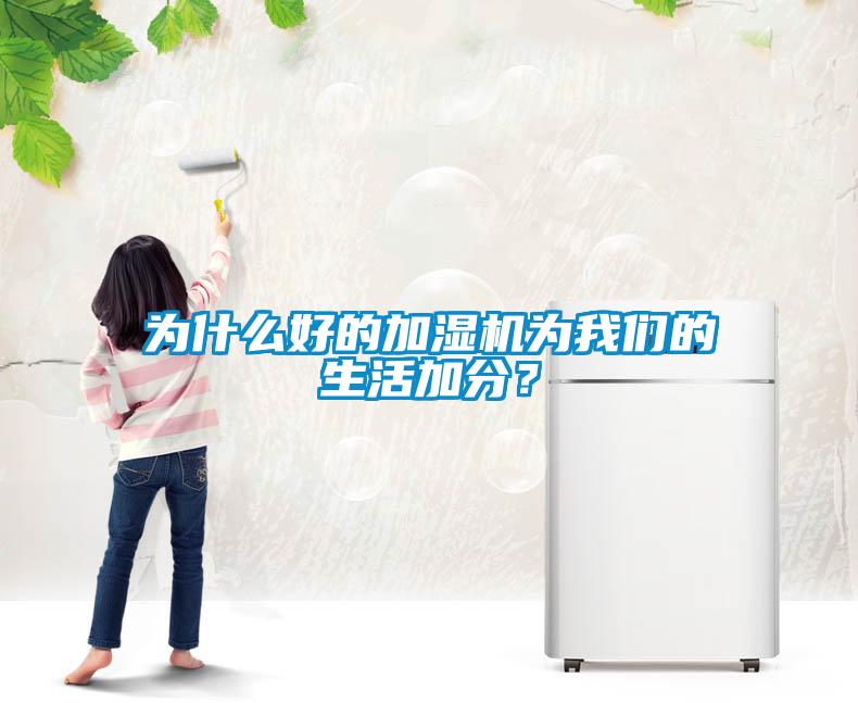 為什么好的加濕機為我們的生活加分？