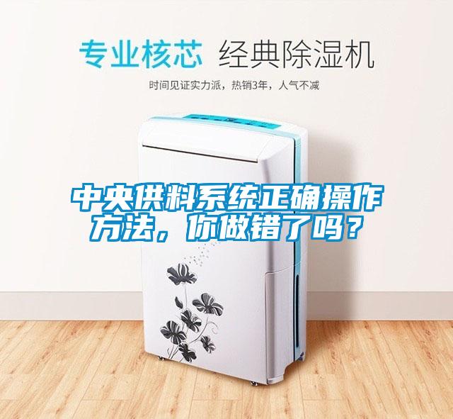 中央供料系統(tǒng)正確操作方法，你做錯了嗎？