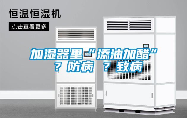加濕器里“添油加醋” ？防病 ？致病