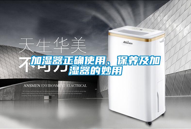 加濕器正確使用、保養(yǎng)及加濕器的妙用