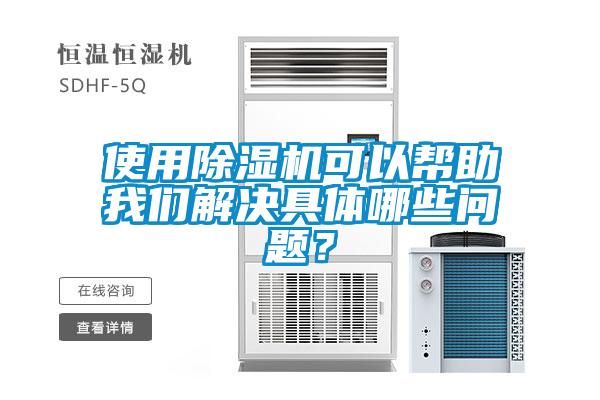 使用除濕機可以幫助我們解決具體哪些問題？