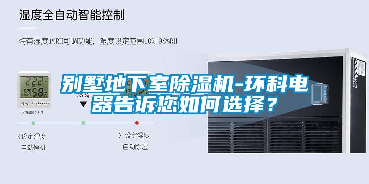 別墅地下室除濕機-環(huán)科電器告訴您如何選擇？