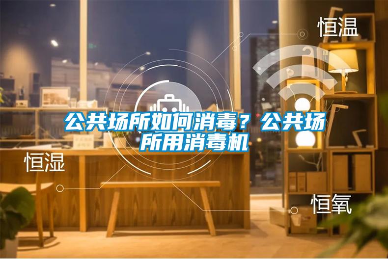 公共場(chǎng)所如何消毒？公共場(chǎng)所用消毒機(jī)