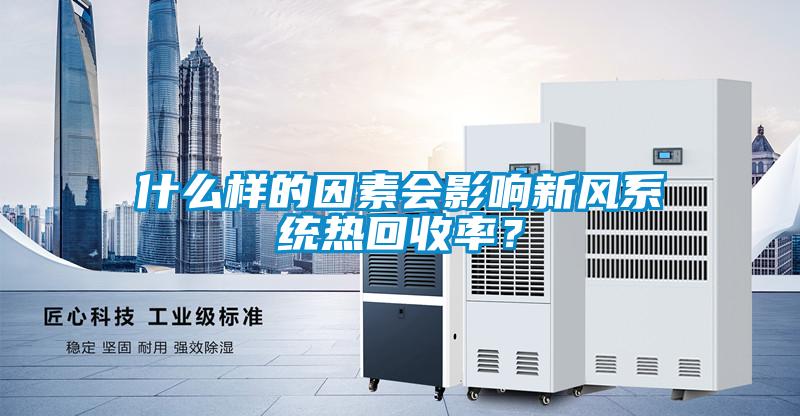 什么樣的因素會(huì)影響新風(fēng)系統(tǒng)熱回收率？