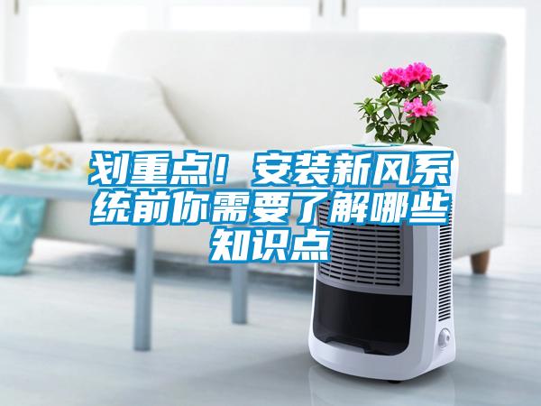 劃重點(diǎn)！安裝新風(fēng)系統(tǒng)前你需要了解哪些知識(shí)點(diǎn)