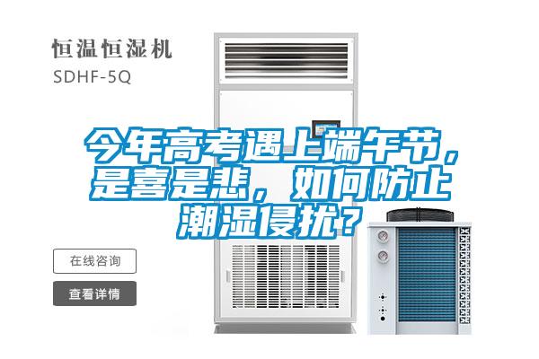 今年高考遇上端午節(jié)，是喜是悲，如何防止潮濕侵?jǐn)_？
