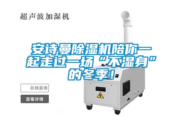 安詩曼除濕機(jī)陪你一起走過一場“不濕身”的冬季！