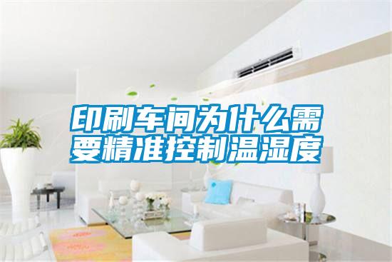 印刷車(chē)間為什么需要精準(zhǔn)控制溫濕度