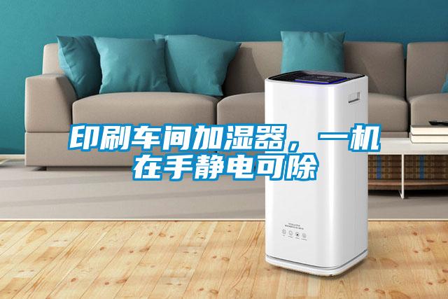 印刷車間加濕器，一機在手靜電可除