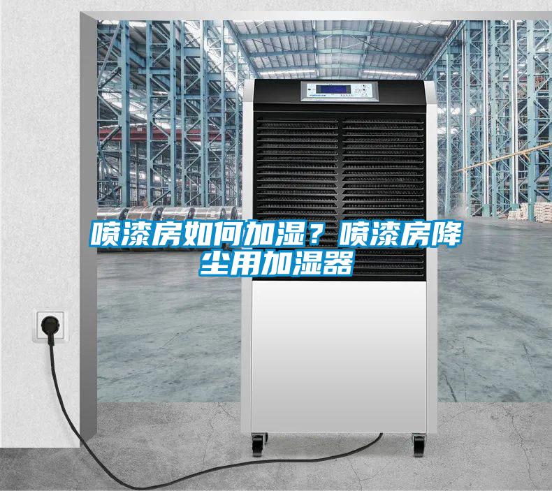噴漆房如何加濕？噴漆房降塵用加濕器