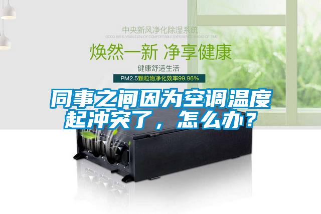 同事之間因為空調(diào)溫度起沖突了，怎么辦？