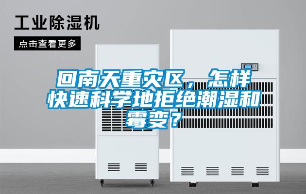 回南天重災(zāi)區(qū)，怎樣快速科學(xué)地拒絕潮濕和霉變？