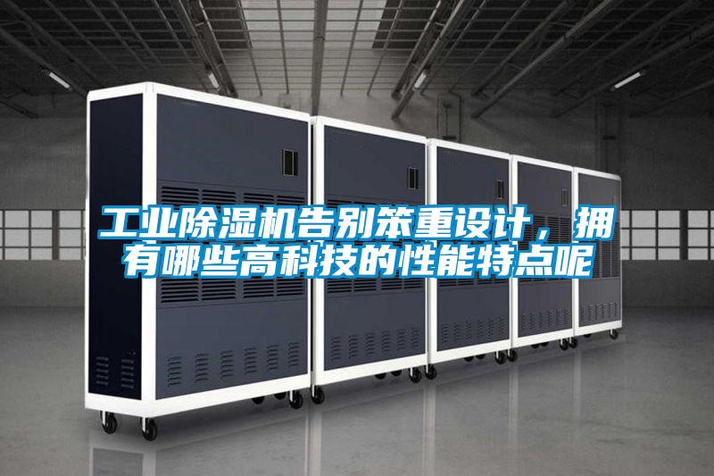 工業(yè)除濕機(jī)告別笨重設(shè)計(jì)，擁有哪些高科技的性能特點(diǎn)呢
