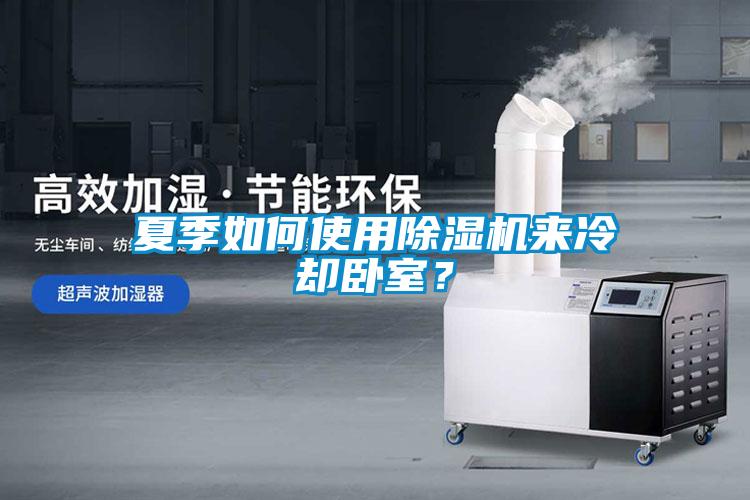夏季如何使用除濕機(jī)來冷卻臥室？