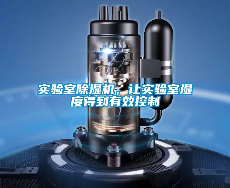 實(shí)驗(yàn)室除濕機(jī)，讓實(shí)驗(yàn)室濕度得到有效控制