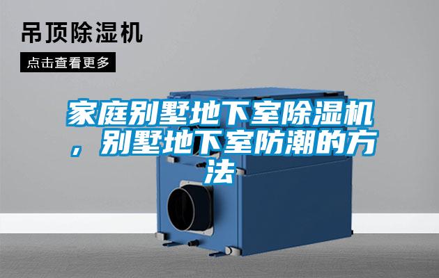 家庭別墅地下室除濕機(jī)，別墅地下室防潮的方法