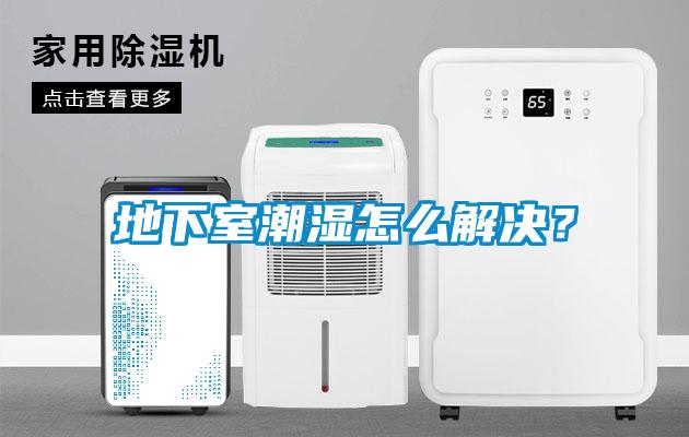 地下室潮濕怎么解決？