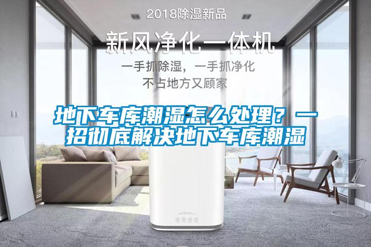 地下車庫(kù)潮濕怎么處理？一招徹底解決地下車庫(kù)潮濕