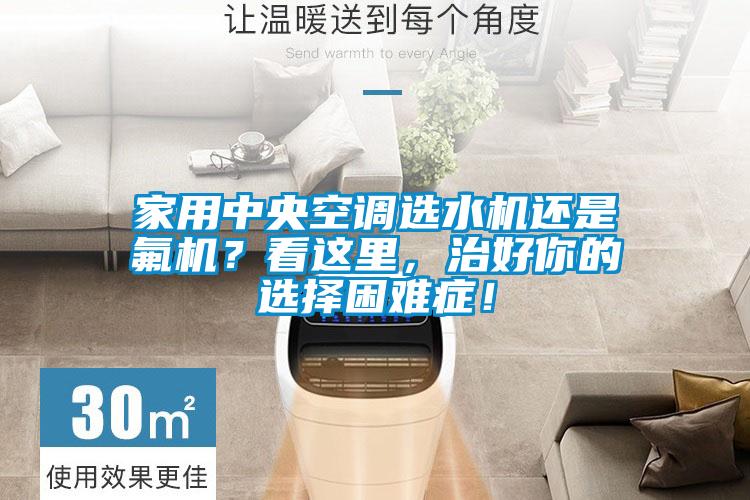 家用中央空調(diào)選水機還是氟機？看這里，治好你的選擇困難癥！
