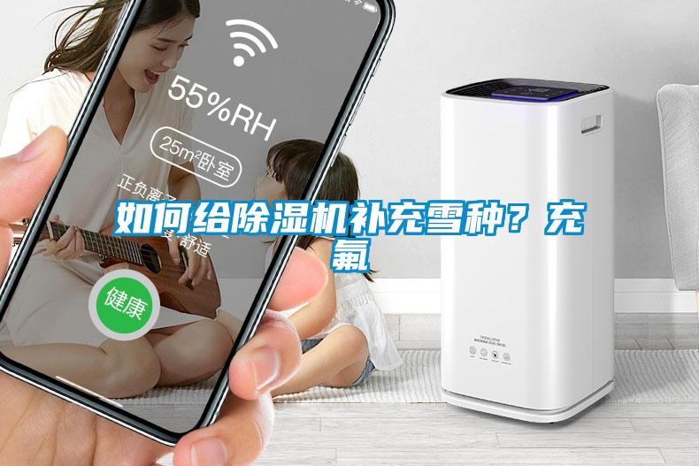 如何給除濕機補充雪種？充氟