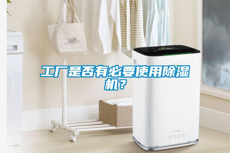 工廠是否有必要使用除濕機(jī)？