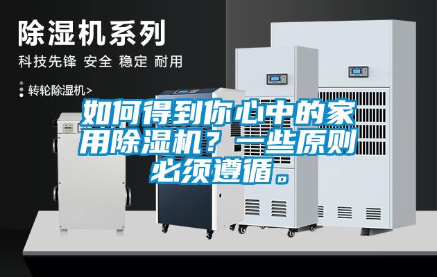 如何得到你心中的家用除濕機？一些原則必須遵循。