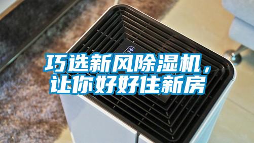巧選新風(fēng)除濕機(jī)，讓你好好住新房