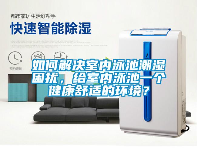 如何解決室內(nèi)泳池潮濕困擾，給室內(nèi)泳池一個(gè)健康舒適的環(huán)境？