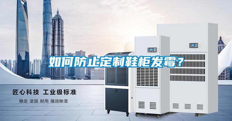 如何防止定制鞋柜發(fā)霉？