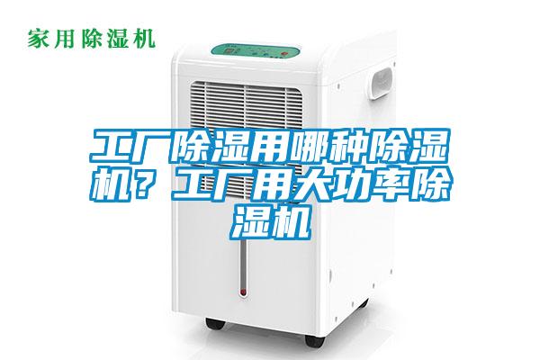 工廠除濕用哪種除濕機？工廠用大功率除濕機
