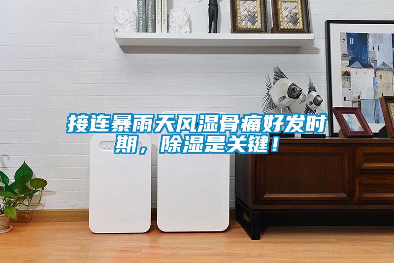 接連暴雨天風(fēng)濕骨痛好發(fā)時(shí)期，除濕是關(guān)鍵！