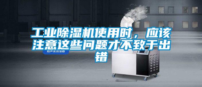 工業(yè)除濕機(jī)使用時(shí)，應(yīng)該注意這些問題才不致于出錯(cuò)