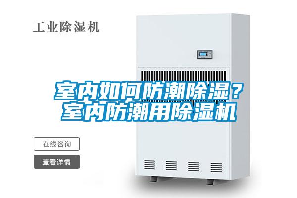 室內(nèi)如何防潮除濕？室內(nèi)防潮用除濕機(jī)