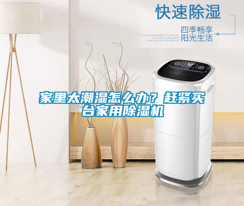 家里太潮濕怎么辦？趕緊買臺家用除濕機(jī)