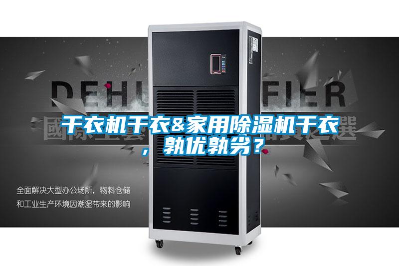 干衣機(jī)干衣&家用除濕機(jī)干衣，孰優(yōu)孰劣？