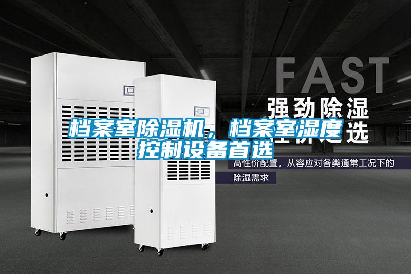 檔案室除濕機，檔案室濕度控制設(shè)備首選