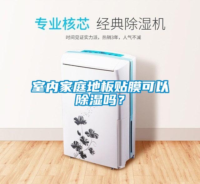 室內(nèi)家庭地板貼膜可以除濕嗎？