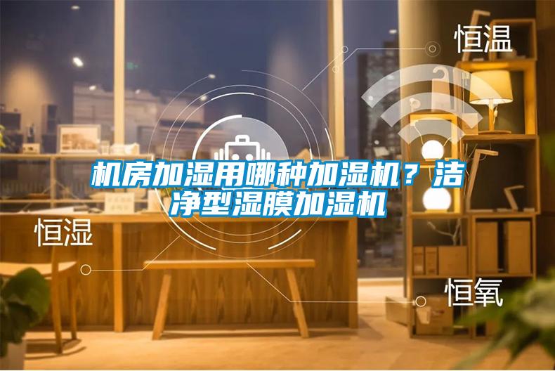 機(jī)房加濕用哪種加濕機(jī)？潔凈型濕膜加濕機(jī)