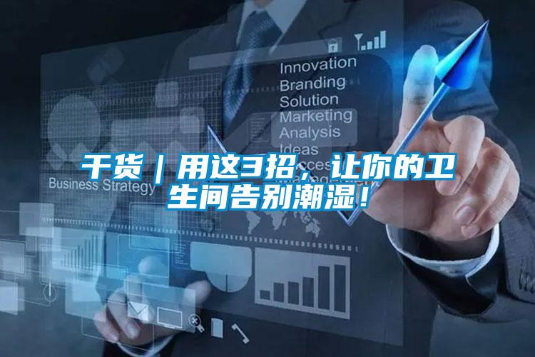 干貨｜用這3招，讓你的衛(wèi)生間告別潮濕！