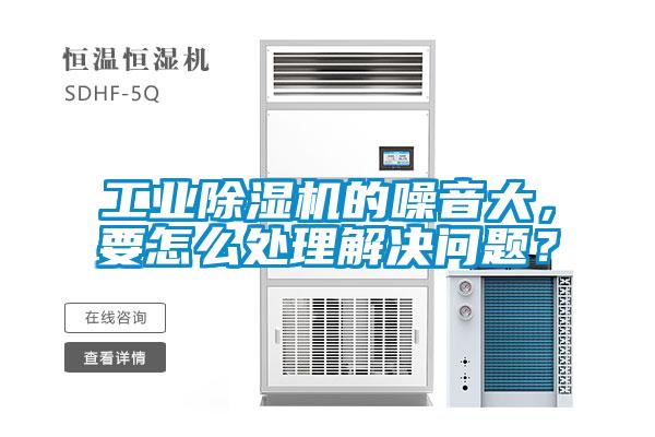 工業(yè)除濕機的噪音大，要怎么處理解決問題？