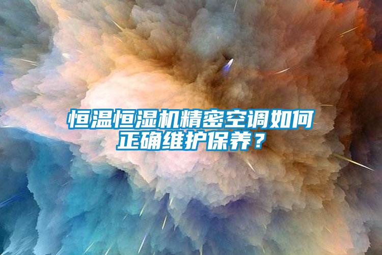 恒溫恒濕機精密空調(diào)如何正確維護保養(yǎng)？