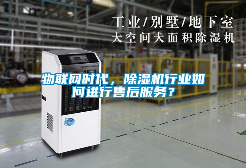 物聯(lián)網(wǎng)時代，除濕機行業(yè)如何進行售后服務(wù)？
