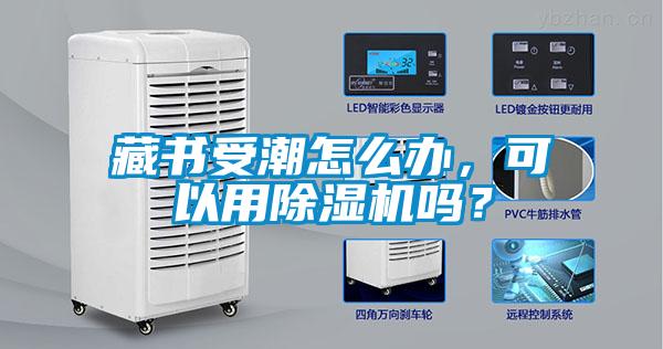 藏書(shū)受潮怎么辦，可以用除濕機(jī)嗎？