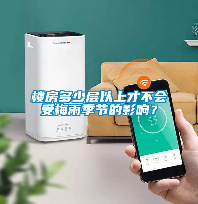 樓房多少層以上才不會受梅雨季節(jié)的影響？